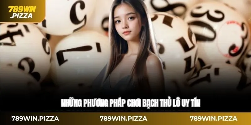 Những phương pháp chơi bạch thủ lô uy tín