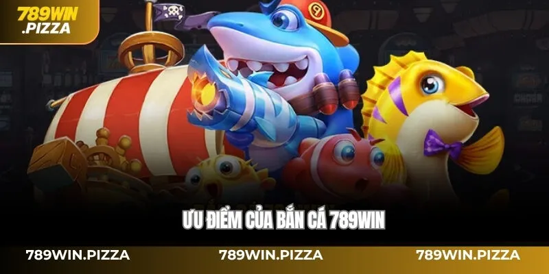 Ưu điểm của Bắn cá 789WIN
