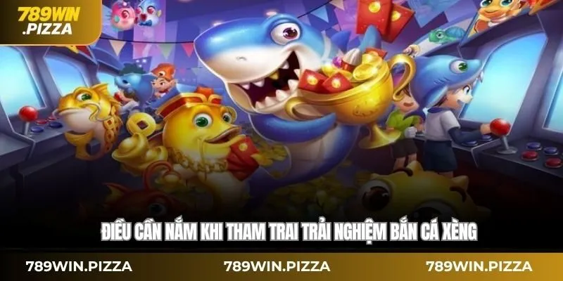 Điều cần nắm khi tham trai trải nghiệm bắn cá xèng