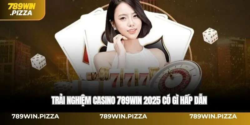 Trải nghiệm Casino 789WIN 2025 có gì hấp dẫn