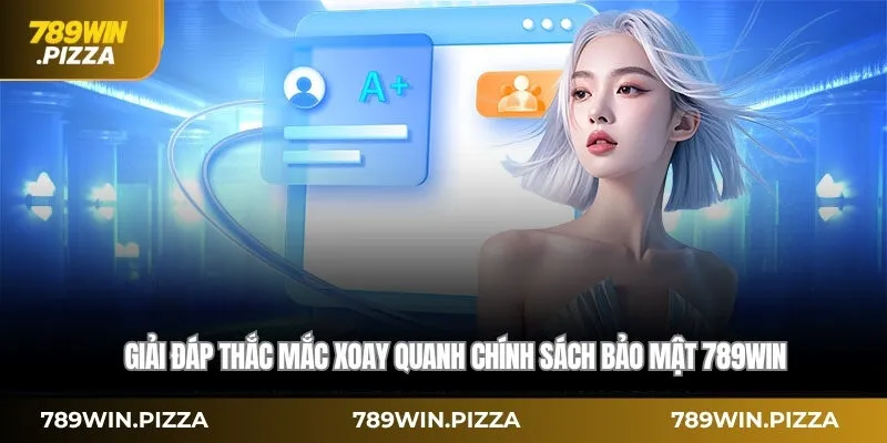 Giải đáp thắc mắc xoay quanh Chính sách bảo mật 789WIN