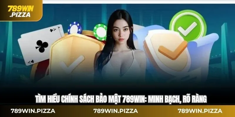 Tìm hiểu Chính sách bảo mật 789WIN: Minh bạch, rõ ràng