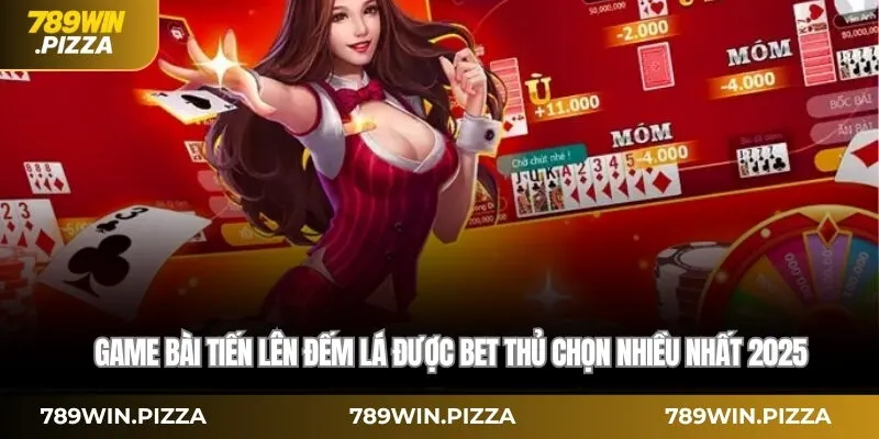 Game bài Tiến Lên Đếm Lá được bet thủ chọn nhiều nhất 2025