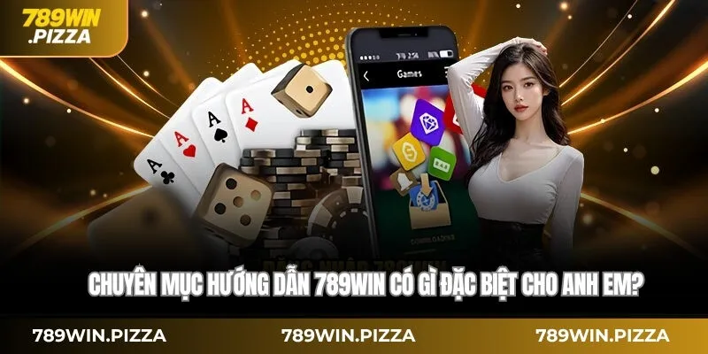 Chuyên mục Hướng dẫn 789win có gì đặc biệt cho anh em?
