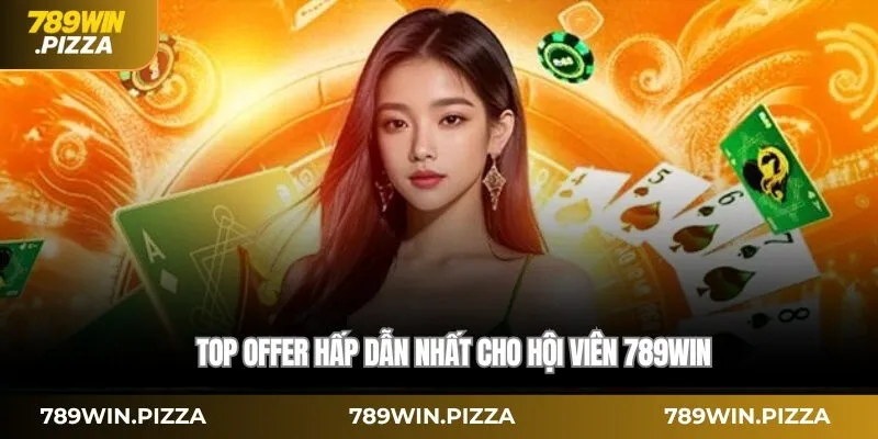 Top offer hấp dẫn nhất cho hội viên 789WIN
