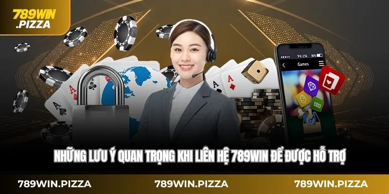 Những lưu ý quan trọng khi liên hệ 789WIN để được hỗ trợ