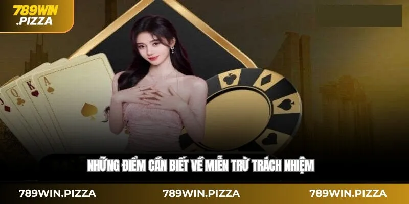 Những điểm cần biết về miễn trừ trách nhiệm từ 789WIN