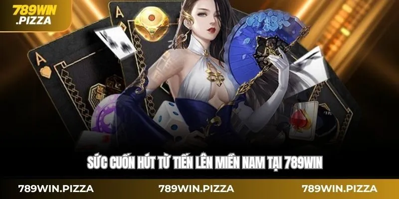 Sức cuốn hút từ tiến lên miền nam tại 789WIN