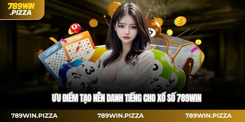 Ưu điểm tạo nên danh tiếng cho xổ số 789WIN